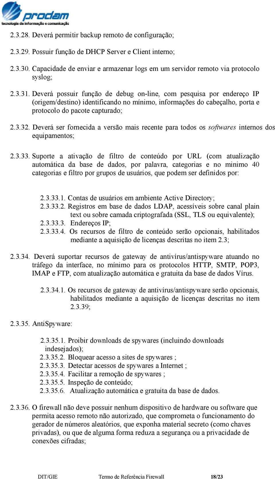 Deverá possuir função de debug on-line, com pesquisa por endereço IP (origem/destino) identificando no mínimo, informações do cabeçalho, porta e protocolo do pacote capturado; 2.3.32.