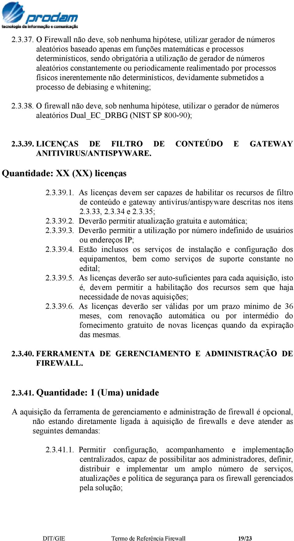 números aleatórios constantemente ou periodicamente realimentado por processos físicos inerentemente não determinísticos, devidamente submetidos a processo de debiasing e whitening; 2.3.38.