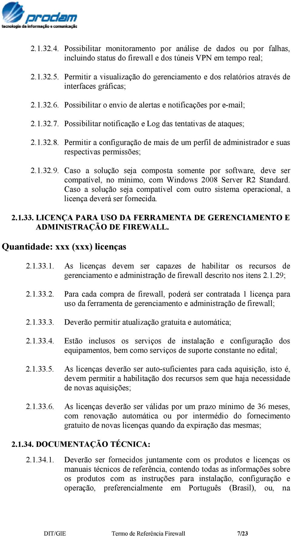 Possibilitar notificação e Log das tentativas de ataques; 2.1.32.8. Permitir a configuração de mais de um perfil de administrador e suas respectivas permissões; 2.1.32.9.