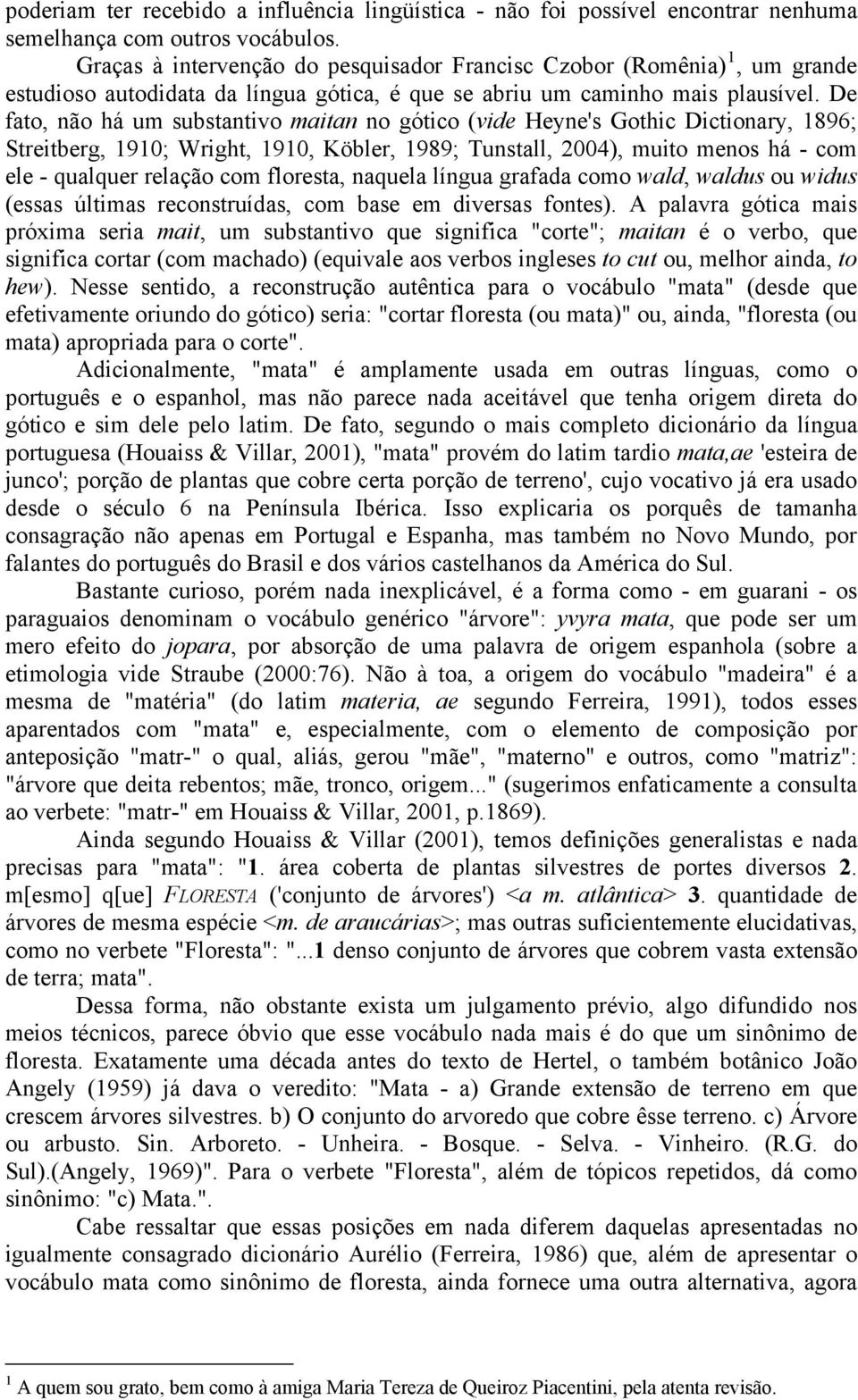 De fato, não há um substantivo maitan no gótico (vide Heyne's Gothic Dictionary, 1896; Streitberg, 1910; Wright, 1910, Köbler, 1989; Tunstall, 2004), muito menos há - com ele - qualquer relação com