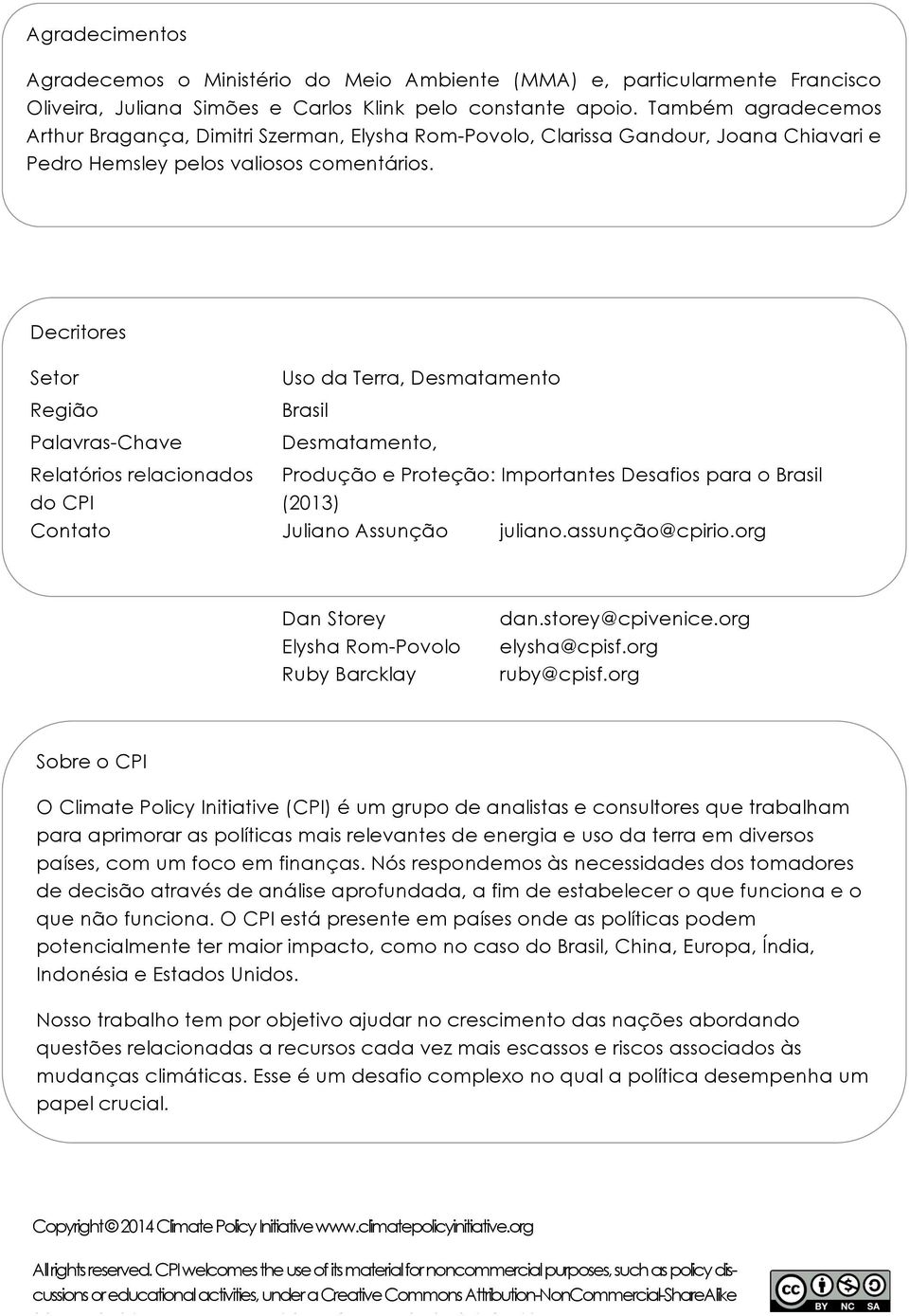 Decritores Setor Região Palavras-Chave Uso da Terra, Desmatamento Brasil Desmatamento, Relatórios relacionados do CPI Produção e Proteção: Importantes Desafios para o Brasil (2013) Contato Juliano