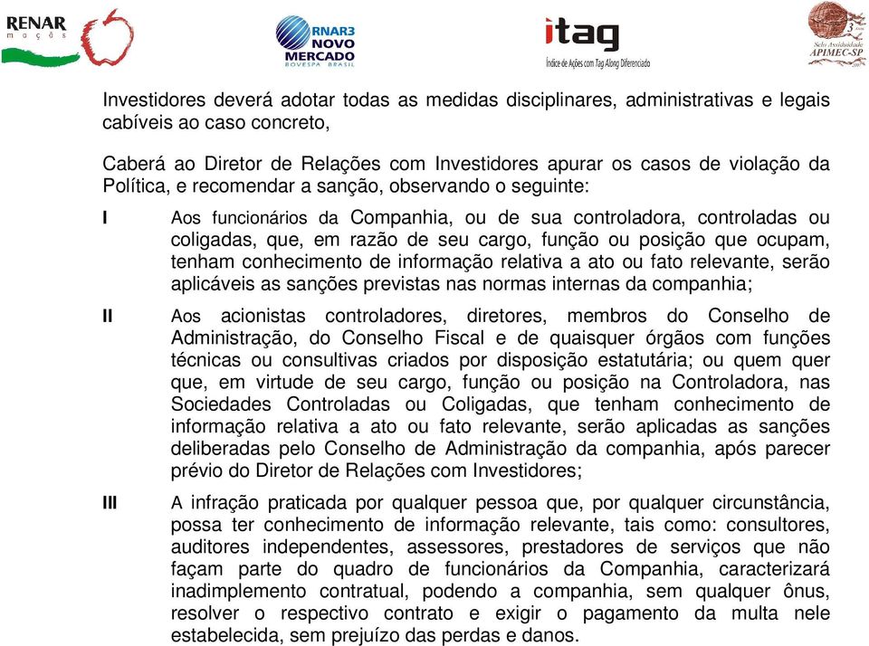 conhecimento de informação relativa a ato ou fato relevante, serão aplicáveis as sanções previstas nas normas internas da companhia; Aos acionistas controladores, diretores, membros do Conselho de