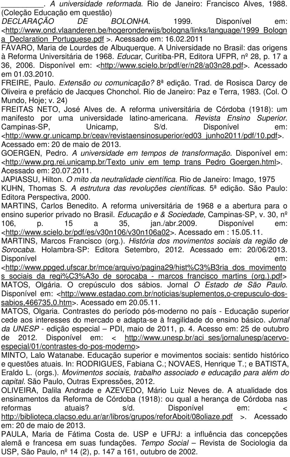 A Universidade no Brasil: das origens à Reforma Universitária de 1968. Educar, Curitiba-PR, Editora UFPR, nº 28, p. 17 a 36, 2006. Disponível em: <http://www.scielo.br/pdf/er/n28/a03n28.pdf>.