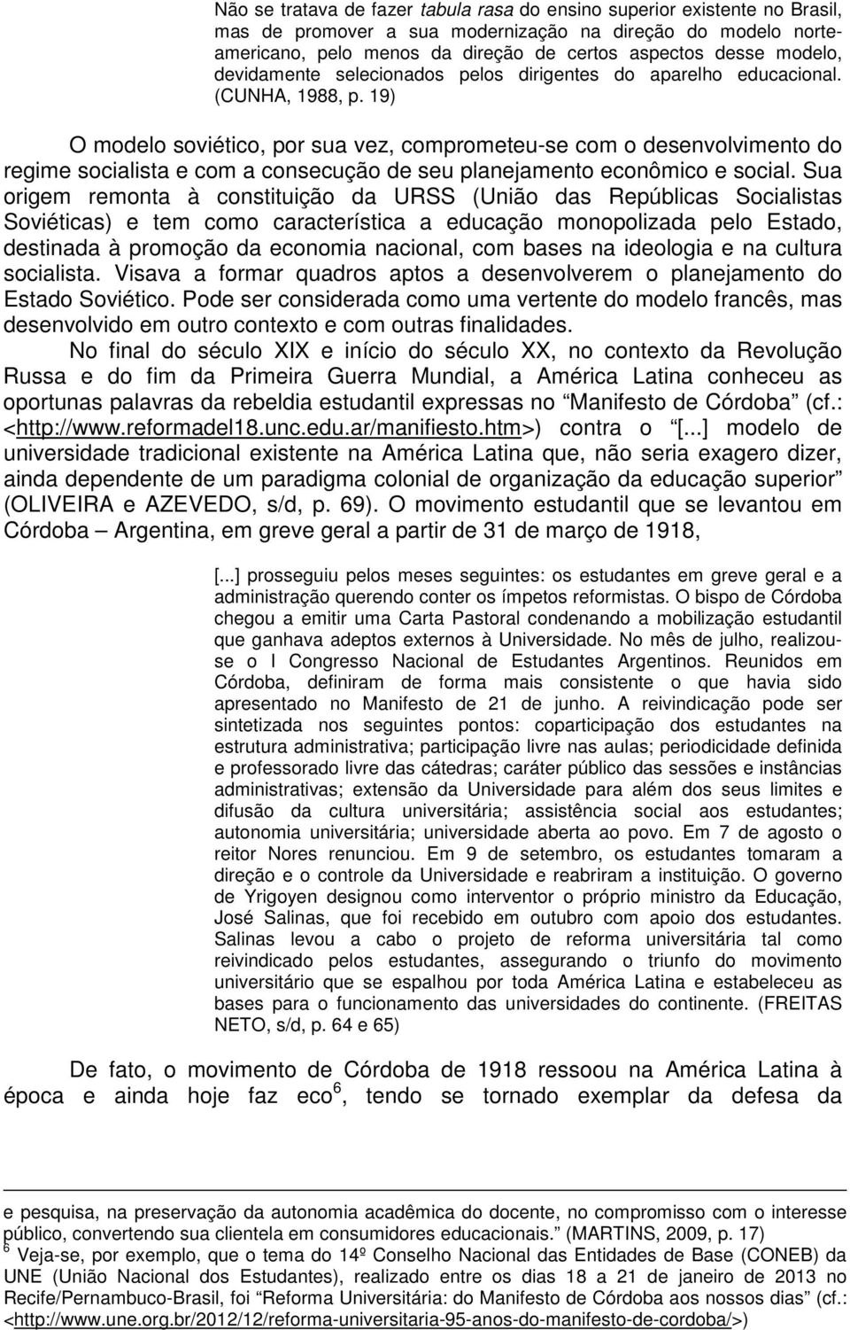 19) O modelo soviético, por sua vez, comprometeu-se com o desenvolvimento do regime socialista e com a consecução de seu planejamento econômico e social.