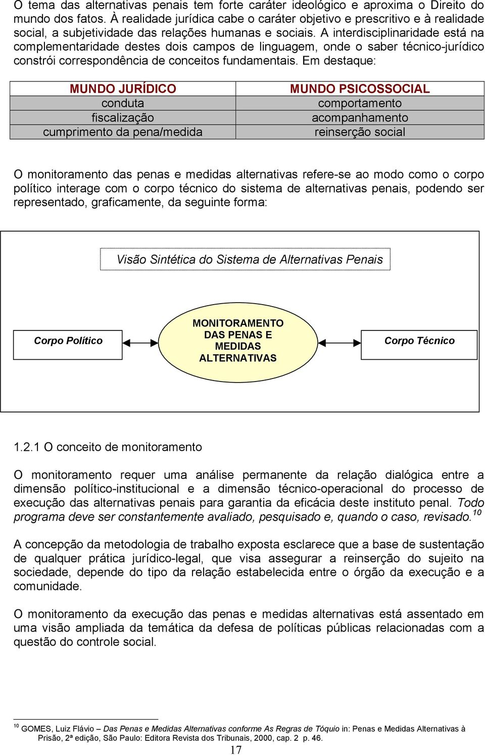 A interdisciplinaridade está na complementaridade destes dois campos de linguagem, onde o saber técnico-jurídico constrói correspondência de conceitos fundamentais.