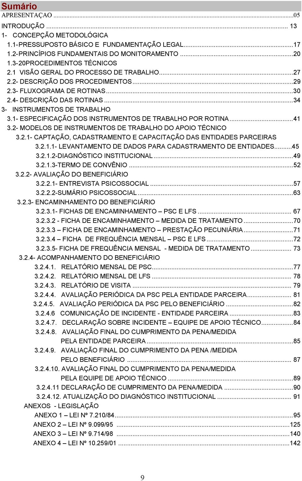 ..34 3- INSTRUMENTOS DE TRABALHO 3.1- ESPECIFICAÇÃO DOS INSTRUMENTOS DE TRABALHO POR ROTINA...41 3.2- MODELOS DE INSTRUMENTOS DE TRABALHO DO APOIO TÉCNICO 3.2.1- CAPTAÇÃO, CADASTRAMENTO E CAPACITAÇÃO DAS ENTIDADES PARCEIRAS 3.