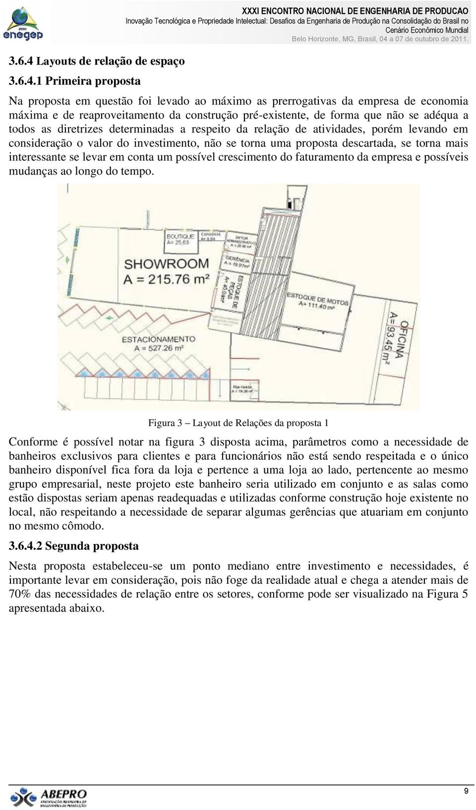 1 Primeira proposta XXXI ENCONTRO NACIONAL DE ENGENHARIA DE PRODUCAO Na proposta em questão foi levado ao máximo as prerrogativas da empresa de economia máxima e de reaproveitamento da construção