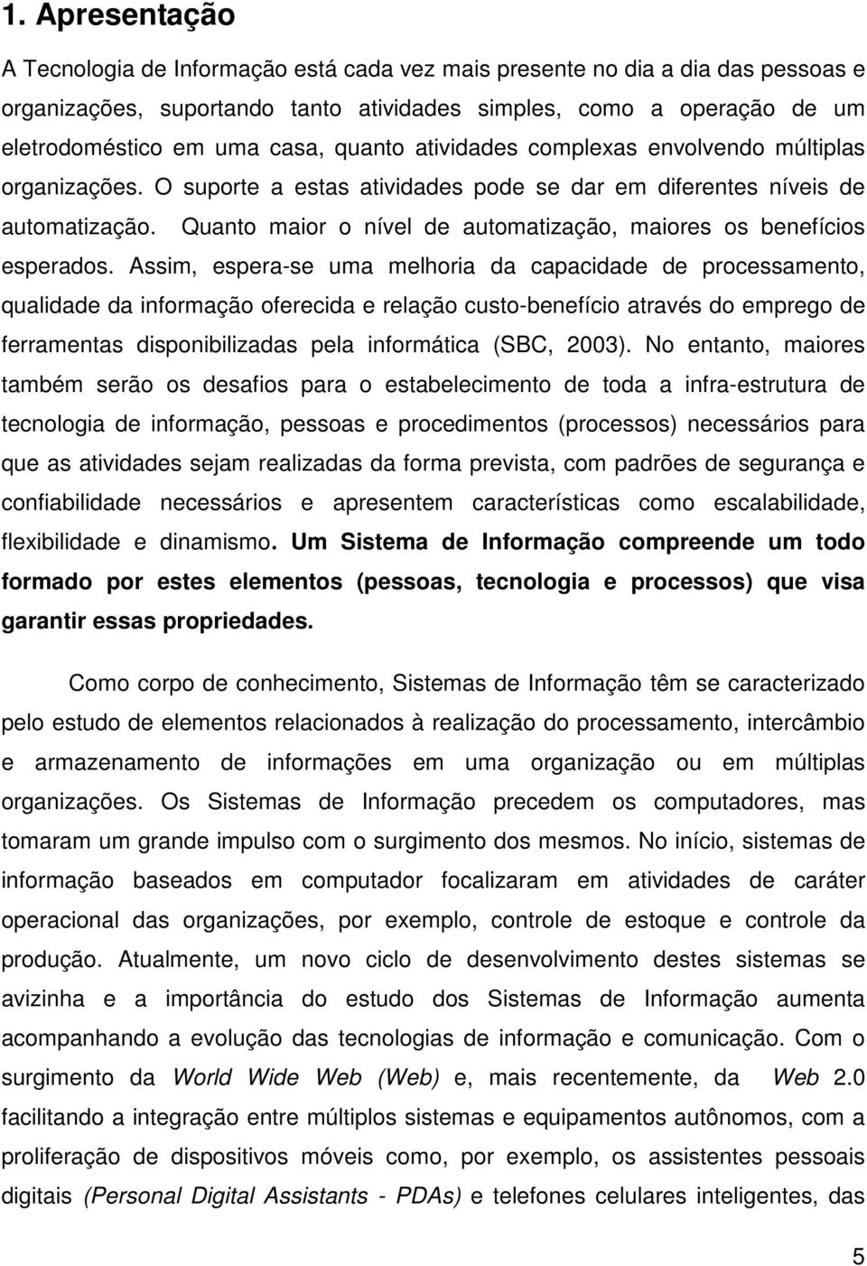 Quanto maior o nível de automatização, maiores os benefícios esperados.