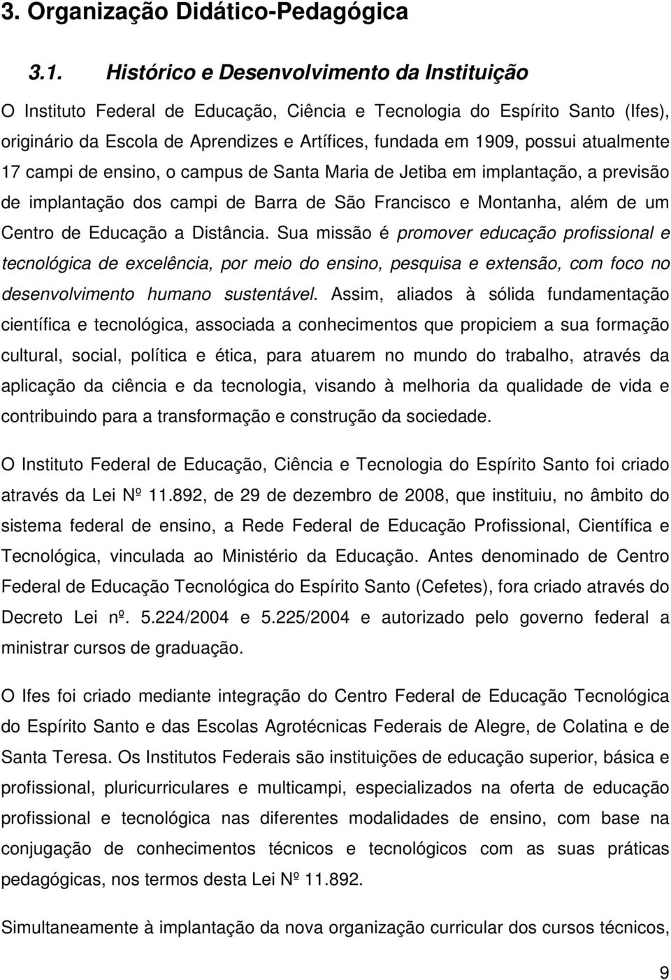 atualmente 17 campi de ensino, o campus de Santa Maria de Jetiba em implantação, a previsão de implantação dos campi de Barra de São Francisco e Montanha, além de um Centro de Educação a Distância.