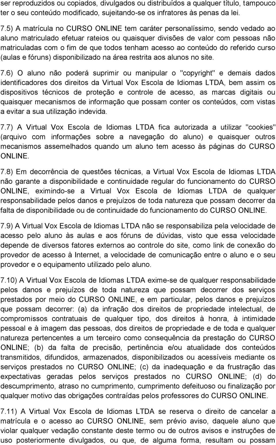 acesso ao conteúdo do referido curso (aulas e fóruns) disponibilizado na área restrita aos alunos no site. 7.