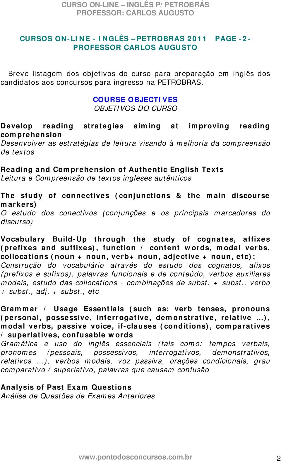 Comprehension of Authentic English Texts Leitura e Compreensão de textos ingleses autênticos The study of connectives (conjunctions & the main discourse markers) O estudo dos conectivos (conjunções e