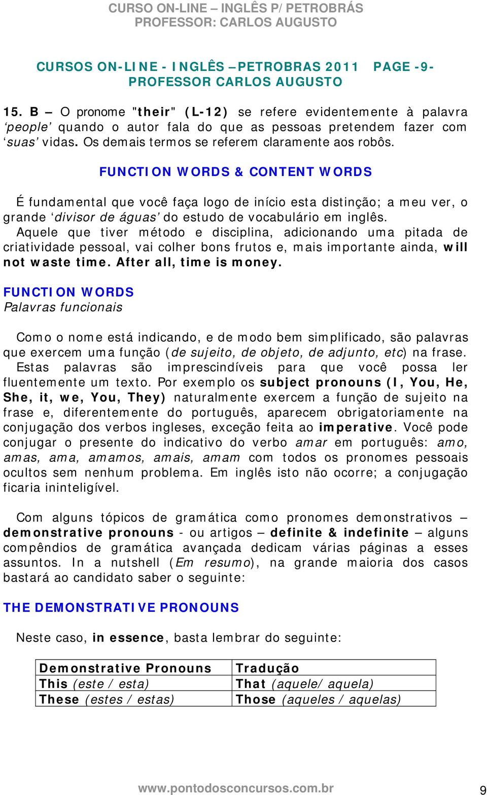 FUNCTION WORDS & CONTENT WORDS É fundamental que você faça logo de início esta distinção; a meu ver, o grande divisor de águas do estudo de vocabulário em inglês.