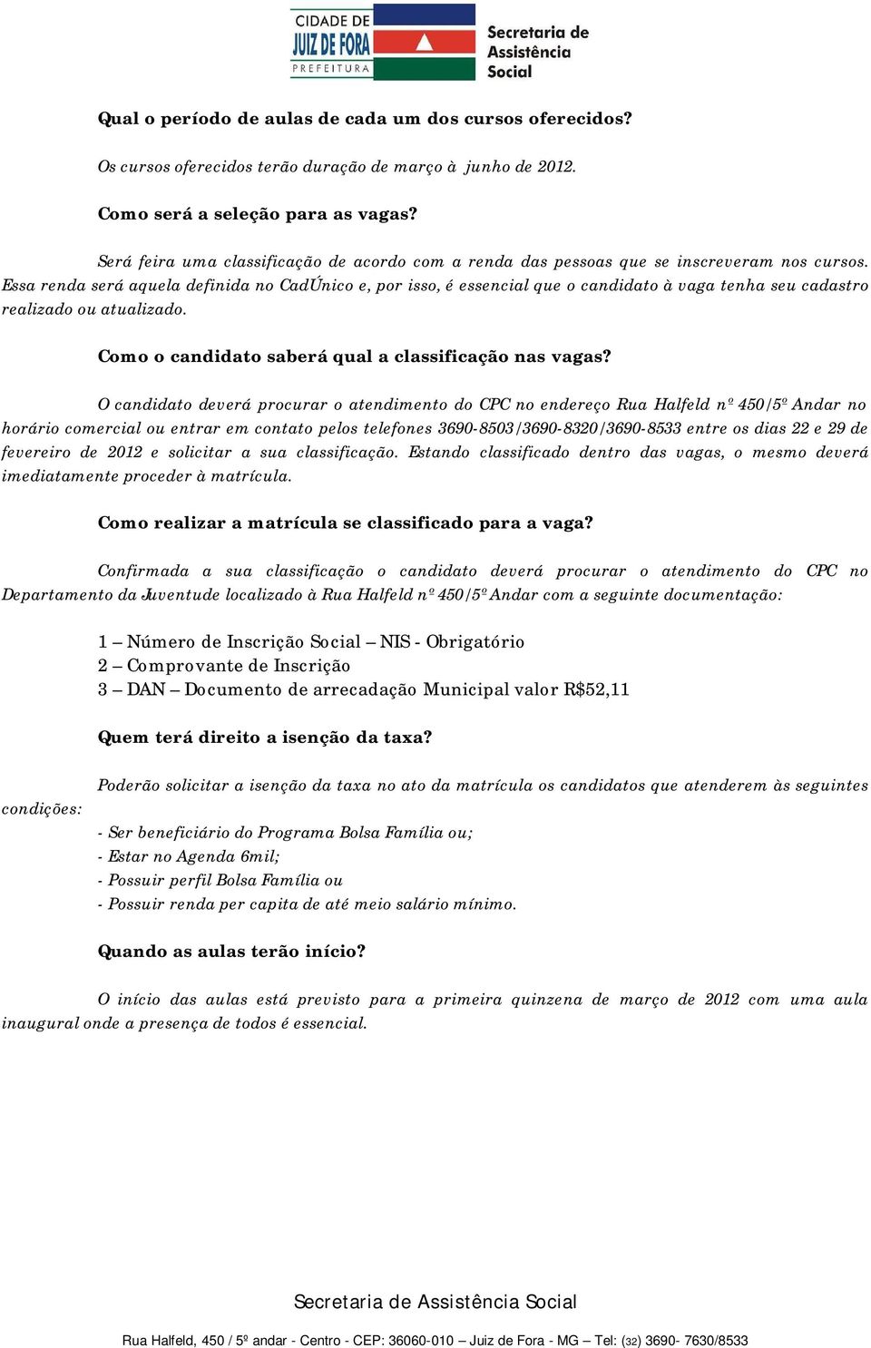 Essa renda será aquela definida no CadÚnico e, por isso, é essencial que o candidato à vaga tenha seu cadastro realizado ou atualizado. Como o candidato saberá qual a classificação nas vagas?