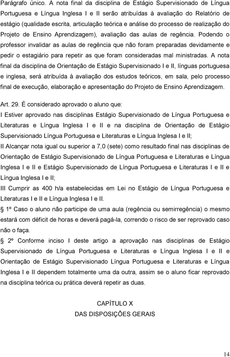 análise do processo de realização do Projeto de Ensino Aprendizagem), avaliação das aulas de regência.