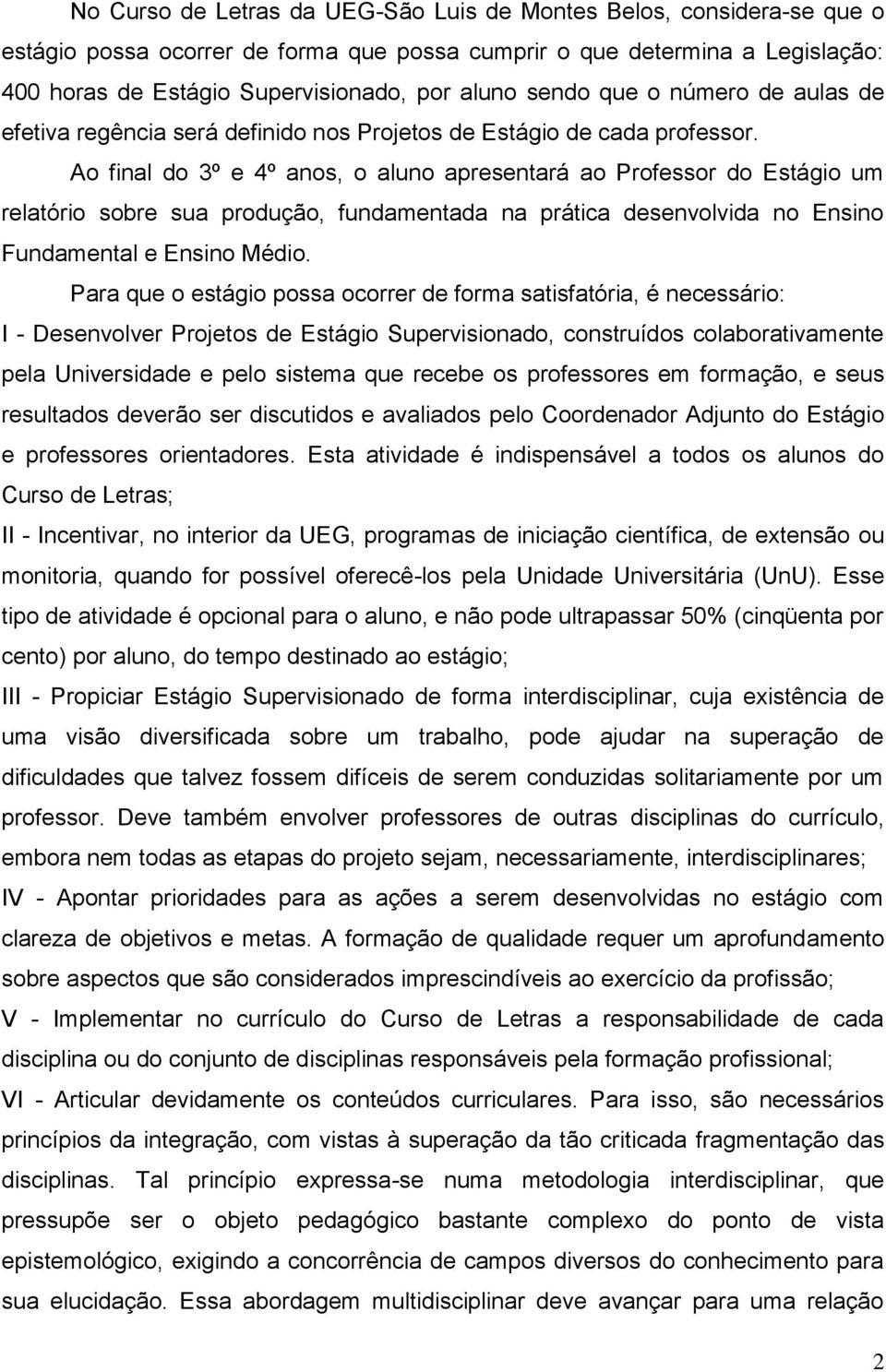 Ao final do 3º e 4º anos, o aluno apresentará ao Professor do Estágio um relatório sobre sua produção, fundamentada na prática desenvolvida no Ensino Fundamental e Ensino Médio.