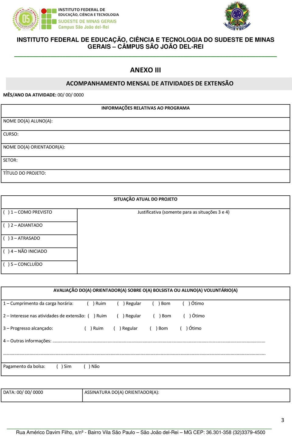 e 4) ( ) 2 ADIANTADO ( ) 3 ATRASADO ( ) 4 NÃO INICIADO ( ) 5 CONCLUÍDO AVALIAÇÃO DO(A) ORIENTADOR(A) SOBRE O(A) BOLSISTA OU ALUNO(A) VOLUNTÁRIO(A) 1 Cumprimento da carga horária: ( ) Ruim ( ) Regular