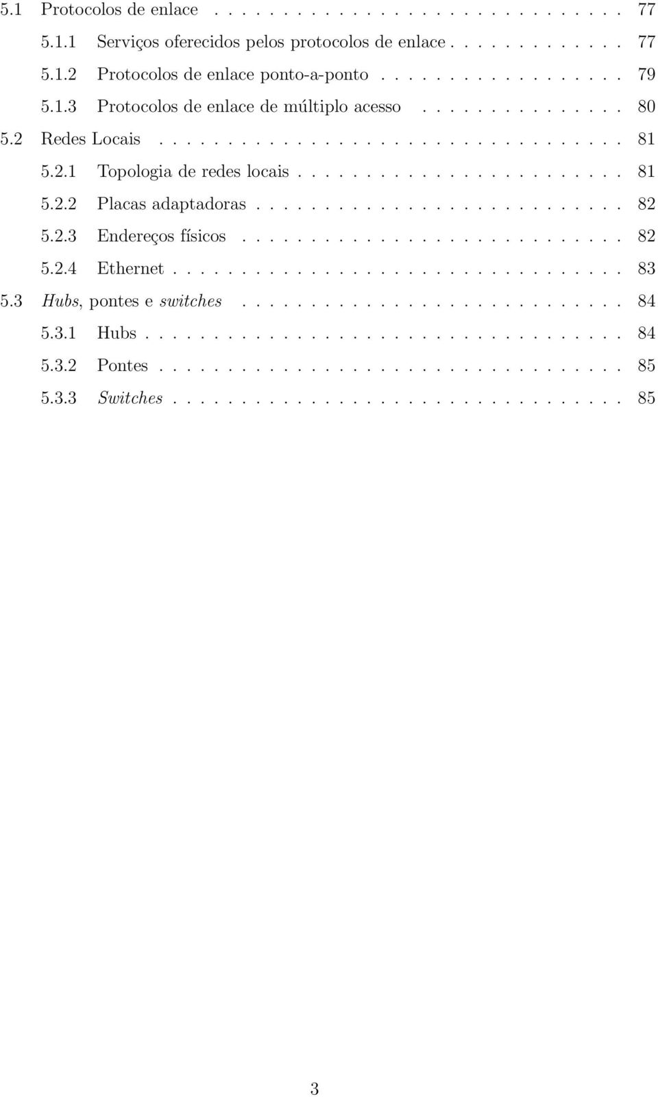 .......................... 82 5.2.3 Endereços físicos............................ 82 5.2.4 Ethernet................................. 83 5.3 Hubs, pontes e switches............................ 84 5.