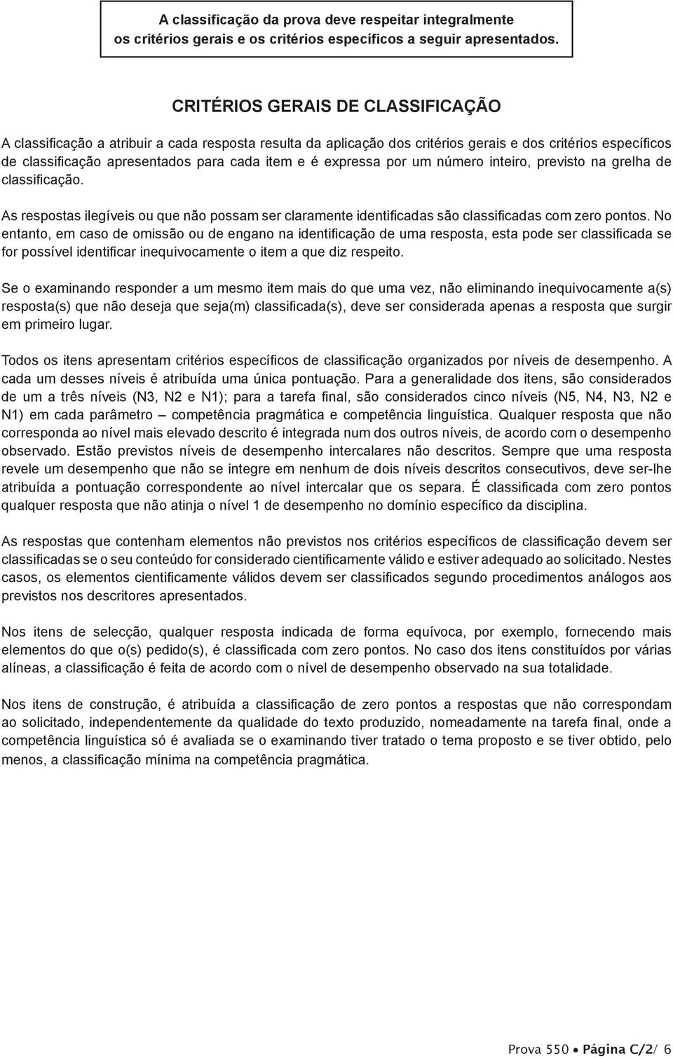 expressa por um número inteiro, previsto na grelha de classificação. As respostas ilegíveis ou que não possam ser claramente identificadas são classificadas com zero pontos.