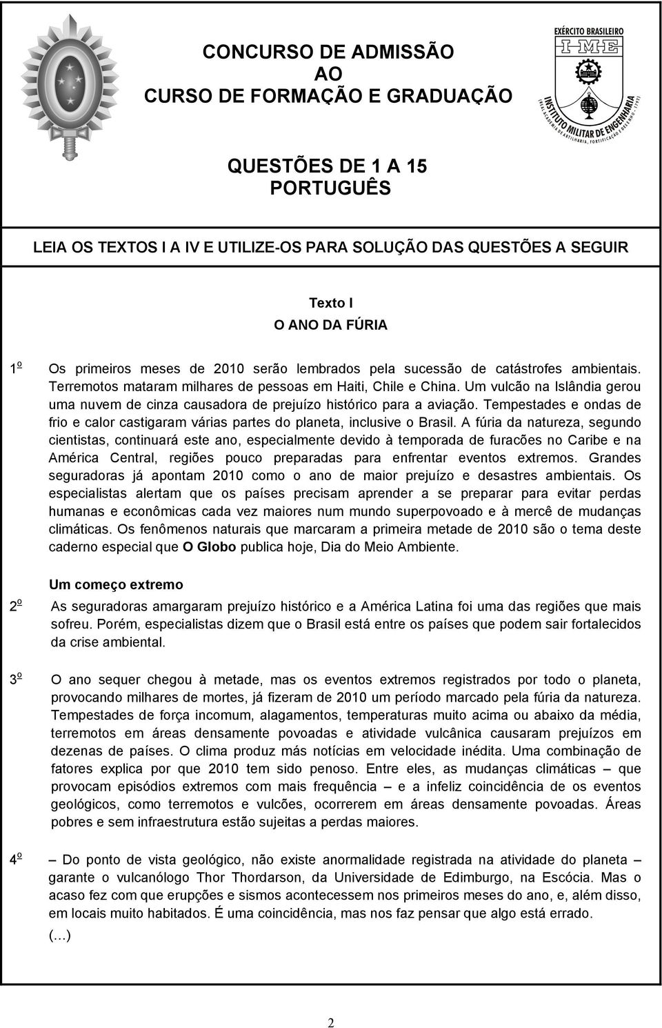 Um vulcão na Islândia gerou uma nuvem de cinza causadora de prejuízo histórico para a aviação. Tempestades e ondas de frio e calor castigaram várias partes do planeta, inclusive o Brasil.