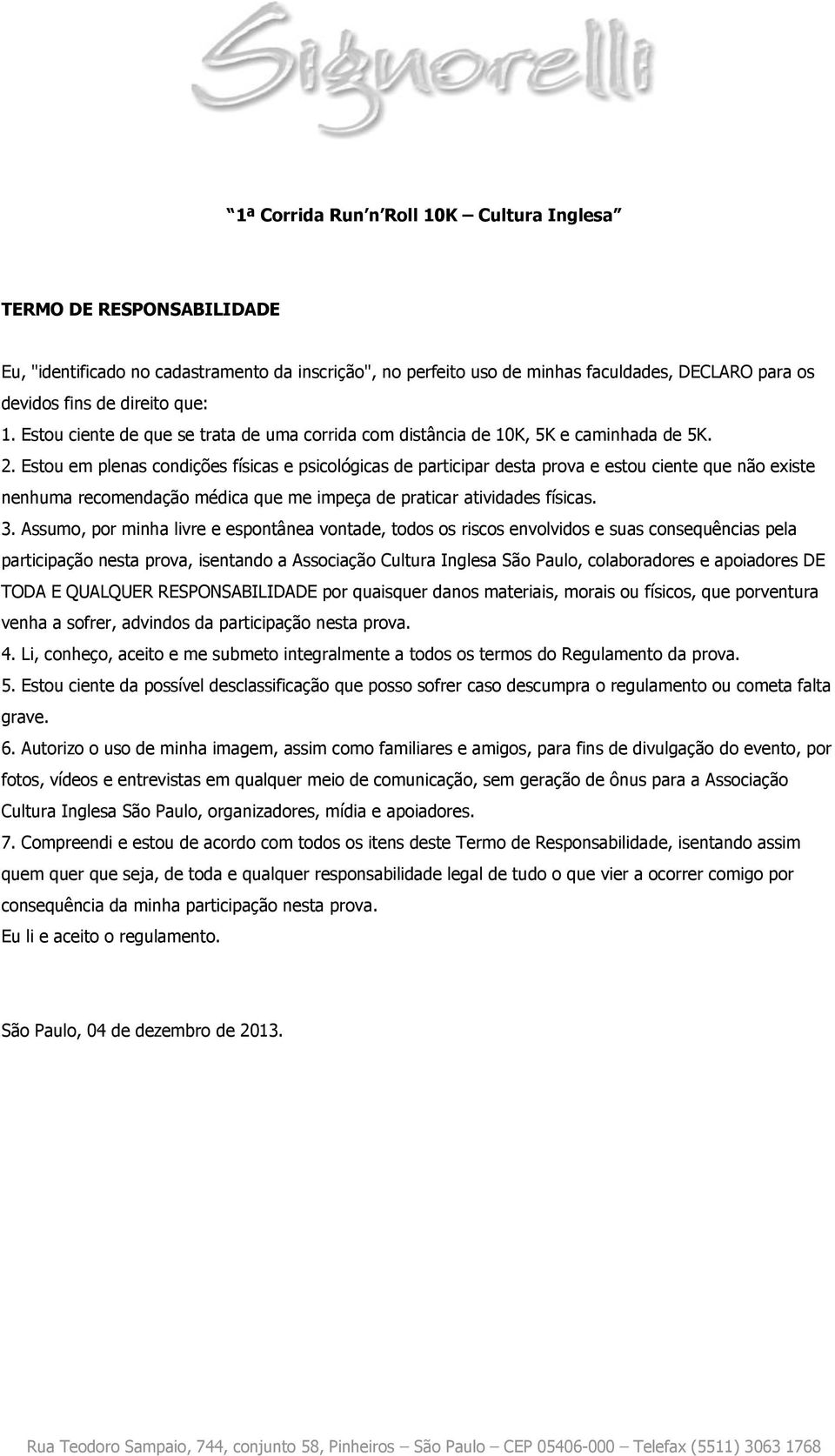 Estou em plenas condições físicas e psicológicas de participar desta prova e estou ciente que não existe nenhuma recomendação médica que me impeça de praticar atividades físicas. 3.