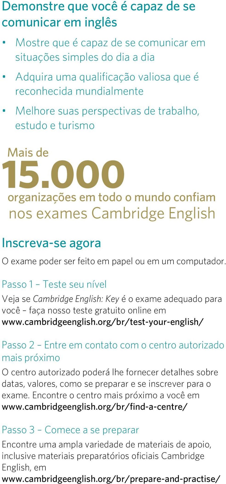 Passo 1 Teste seu nível Veja se Cambridge English: Key é o exame adequado para você faça nosso teste gratuito online em www.cambridgeenglish.