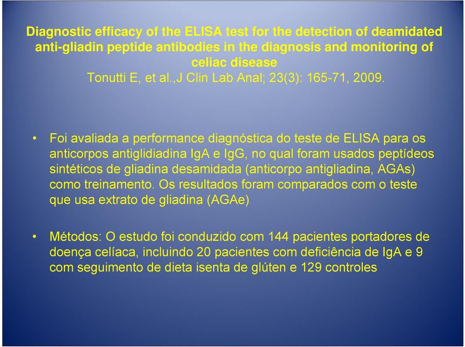 Foi avaliada a performance diagnóstica do teste de ELISA para os anticorpos antiglidiadina IgA e IgG, no qual foram usados peptídeos sintéticos de gliadina desamidada