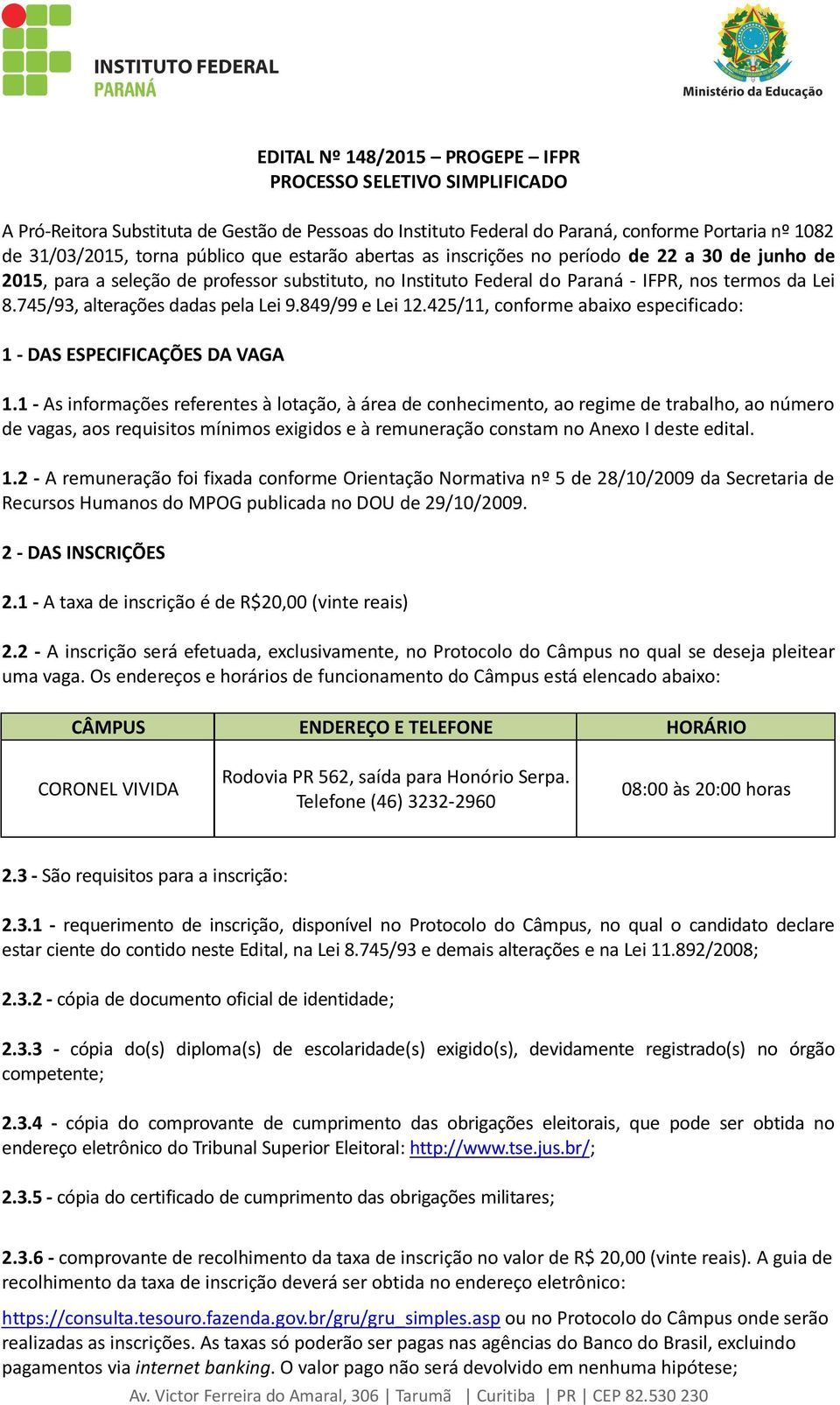 745/93, alterações dadas pela Lei 9.849/99 e Lei 12.425/11, conforme abaixo especificado: 1 - DAS ESPECIFICAÇÕES DA VAGA 1.