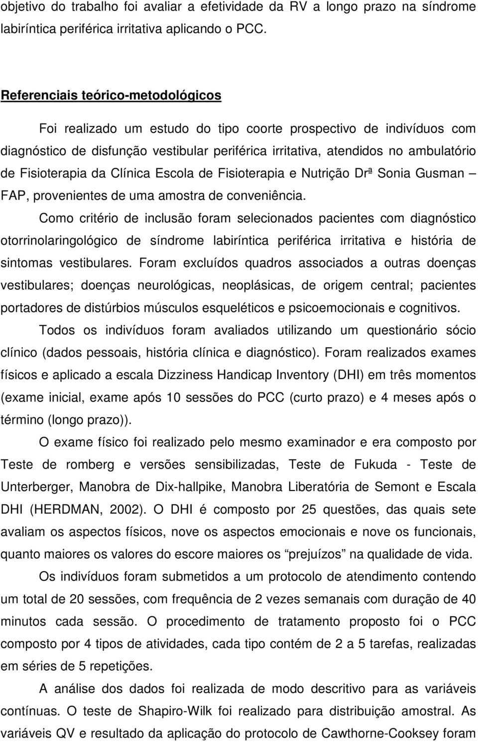 Fisioterapia da Clínica Escola de Fisioterapia e Nutrição Drª Sonia Gusman FAP, provenientes de uma amostra de conveniência.