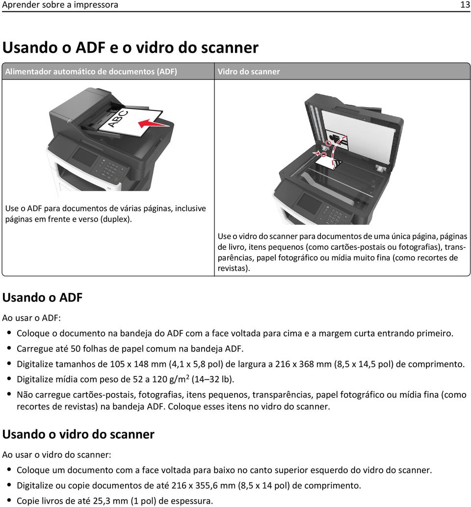 Usando o ADF Use o vidro do scanner para documentos de uma única página, páginas de livro, itens pequenos (como cartões-postais ou fotografias), transparências, papel fotográfico ou mídia muito fina