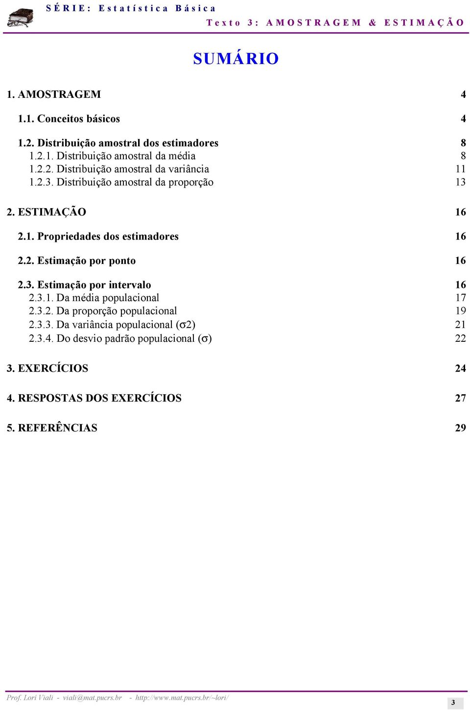 . Estimação por poto 16.3. Estimação por itervalo 16.3.1. Da média populacioal 17.3.. Da proporção populacioal 19.3.3. Da variâcia populacioal (σ) 1.