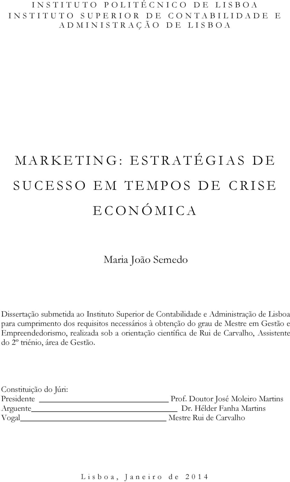 Lisboa para cumprimento dos requisitos necessários à obtenção do grau de Mestre em Gestão e Empreendedorismo, realizada sob a orientação científica de Rui de Carvalho, Assistente do 2º