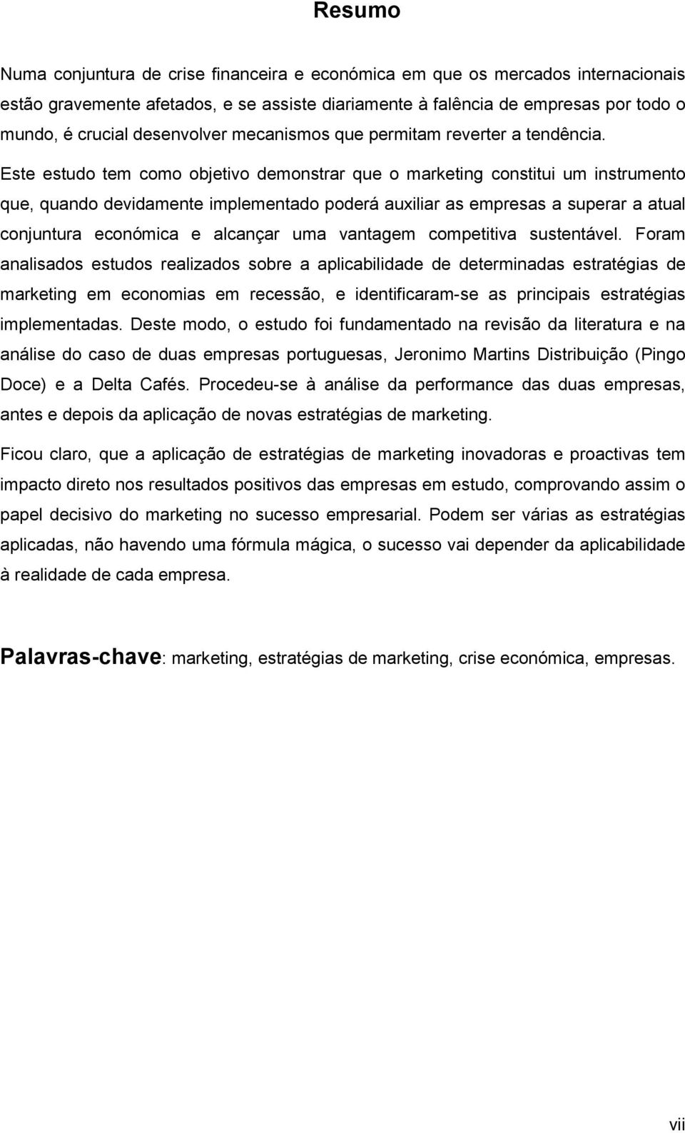 Este estudo tem como objetivo demonstrar que o marketing constitui um instrumento que, quando devidamente implementado poderá auxiliar as empresas a superar a atual conjuntura económica e alcançar