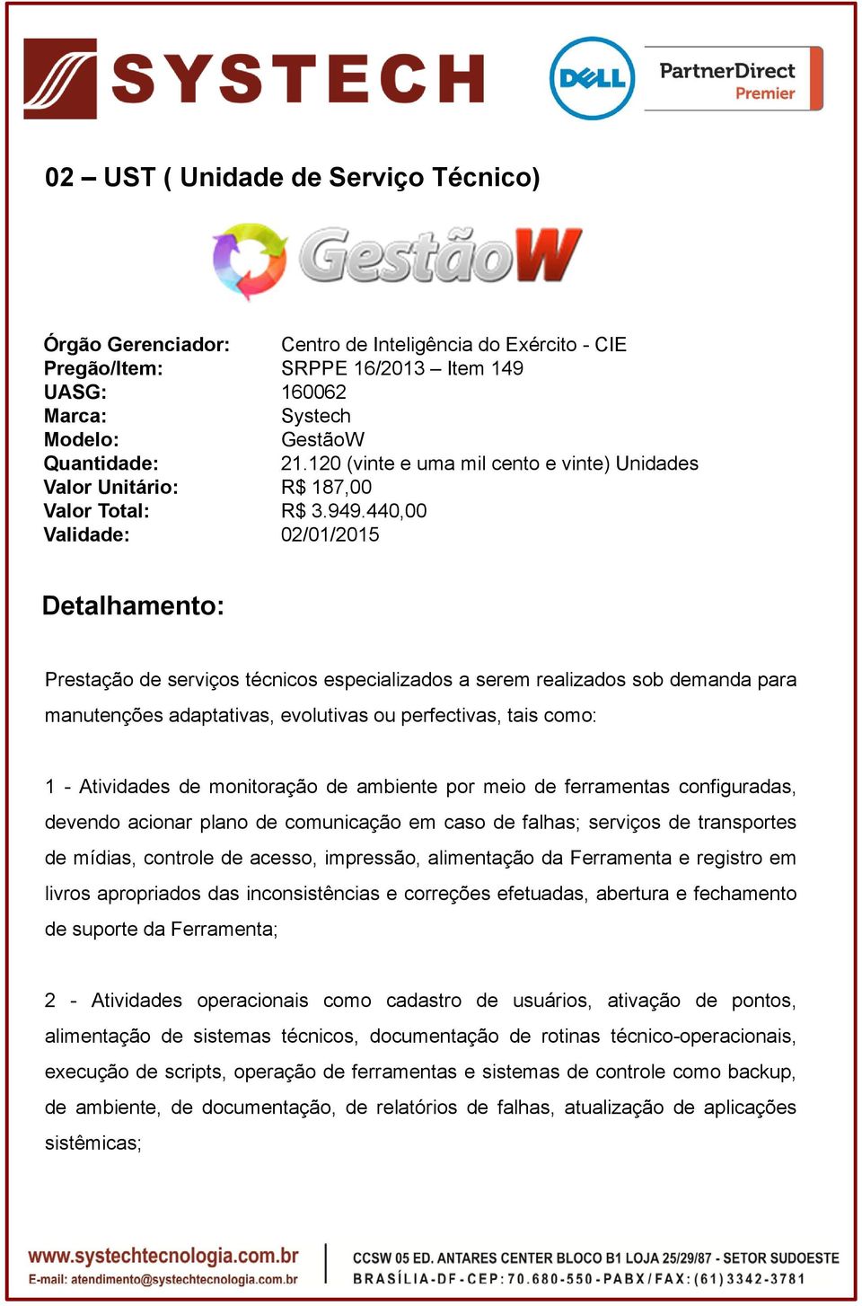 440,00 Validade: 02/01/2015 Detalhamento: Prestação de serviços técnicos especializados a serem realizados sob demanda para manutenções adaptativas, evolutivas ou perfectivas, tais como: