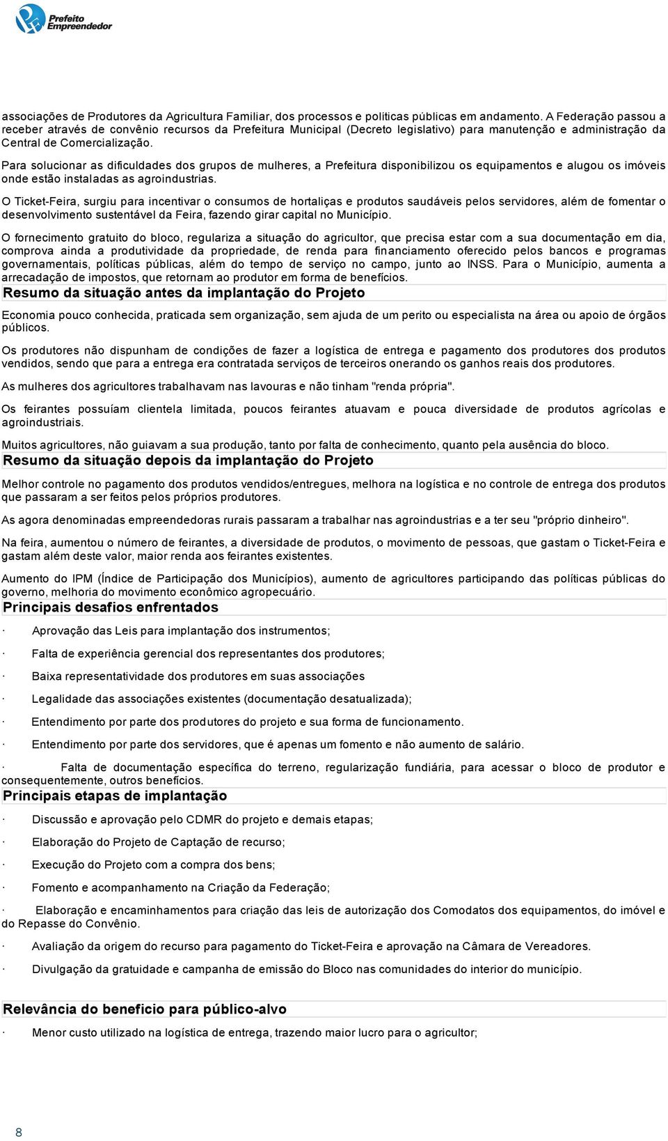 A Federação passou a receber através de convênio recursos da Prefeitura Municipal (Decreto legislativo) para manutenção e administração da Central de Comercialização.