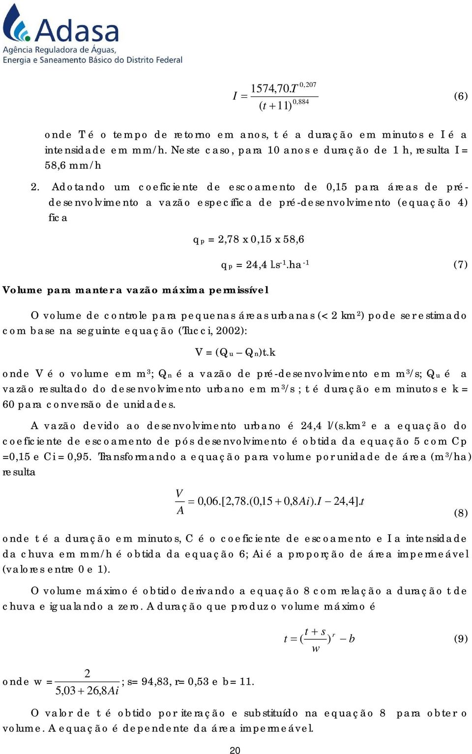 permissível qp = 24,4 l.s -1.ha -1 (7) O volume de controle para pequenas áreas urbanas (< 2 km 2 ) pode ser estimado com base na seguinte equação (Tucci, 2002): V = (Qu Qn)t.