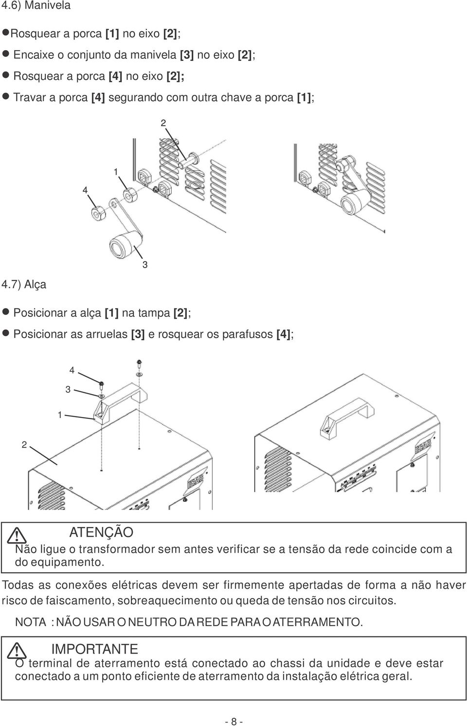 do equipamento. Todas as conexões elétricas devem ser firmemente apertadas de forma a não haver risco de faiscamento, sobreaquecimento ou queda de tensão nos circuitos.