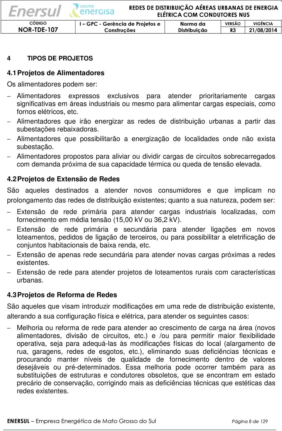 especiais, como fornos elétricos, etc. Alimentadores que irão energizar as redes de distribuição urbanas a partir das subestações rebaixadoras.