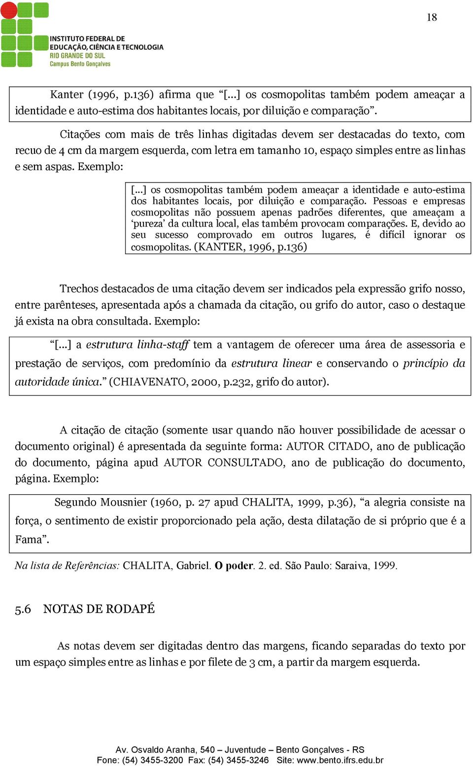 ..] os cosmopolitas também podem ameaçar a identidade e auto-estima dos habitantes locais, por diluição e comparação.