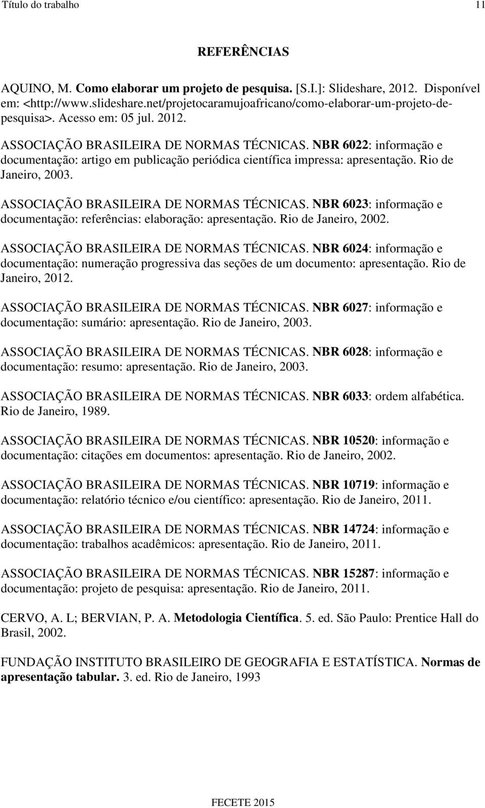 NBR 6022: informação e documentação: artigo em publicação periódica científica impressa: apresentação. Rio de Janeiro, 2003. ASSOCIAÇÃO BRASILEIRA DE NORMAS TÉCNICAS.