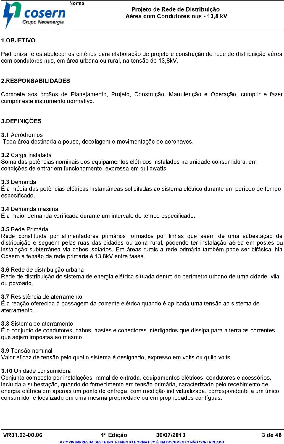 1 Aeródromos Toda área destinada a pouso, decolagem e movimentação de aeronaves. 3.