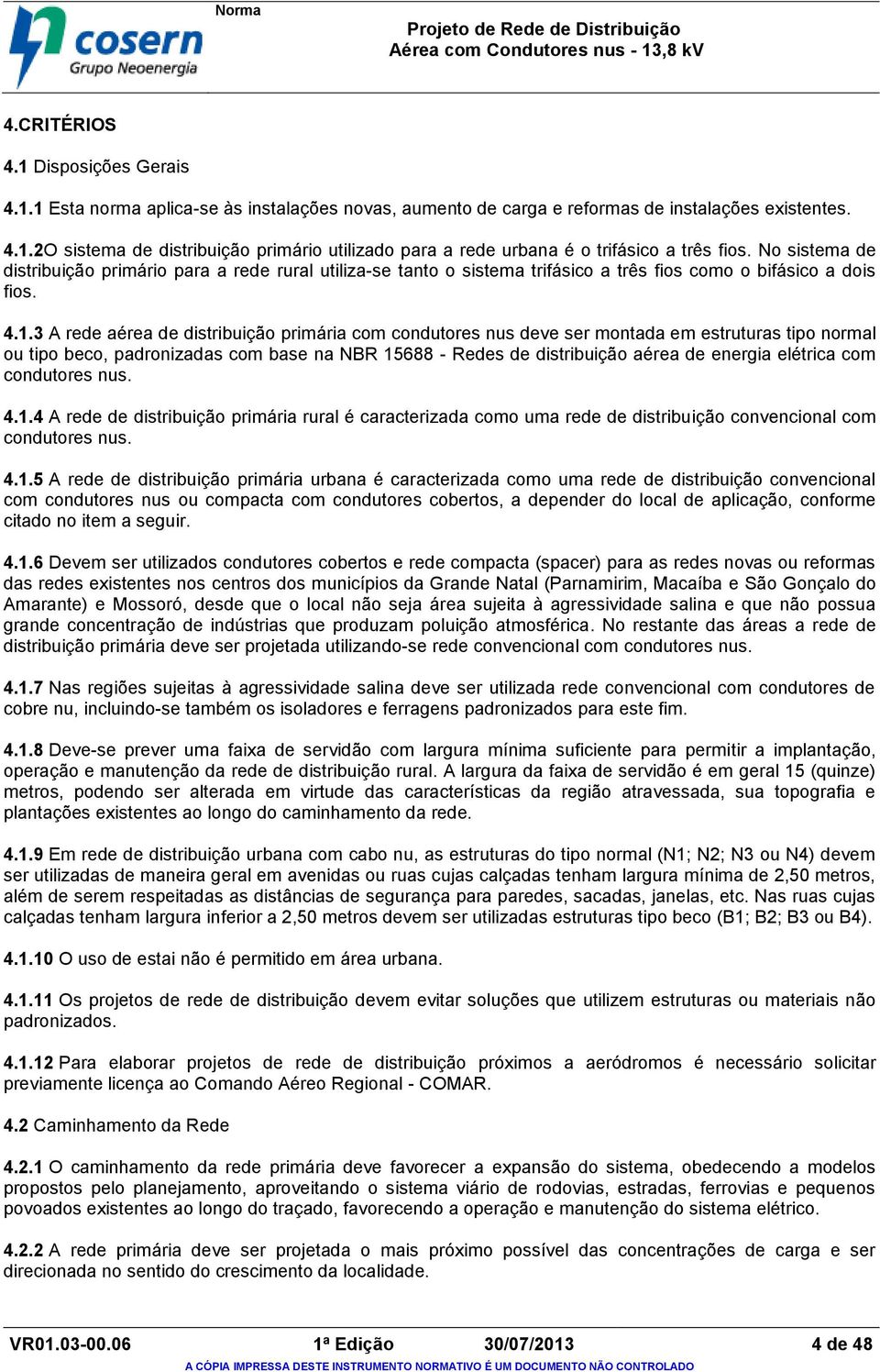 3 A rede aérea de distribuição primária com condutores nus deve ser montada em estruturas tipo normal ou tipo beco, padronizadas com base na NBR 15688 - Redes de distribuição aérea de energia