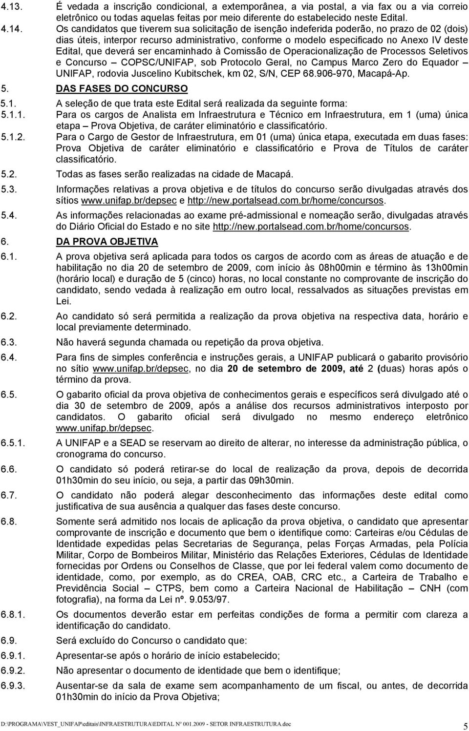 que deverá ser encaminhado à Comissão de Operacionalização de Processos Seletivos e Concurso COPSC/UNIFAP, sob Protocolo Geral, no Campus Marco Zero do Equador UNIFAP, rodovia Juscelino Kubitschek,