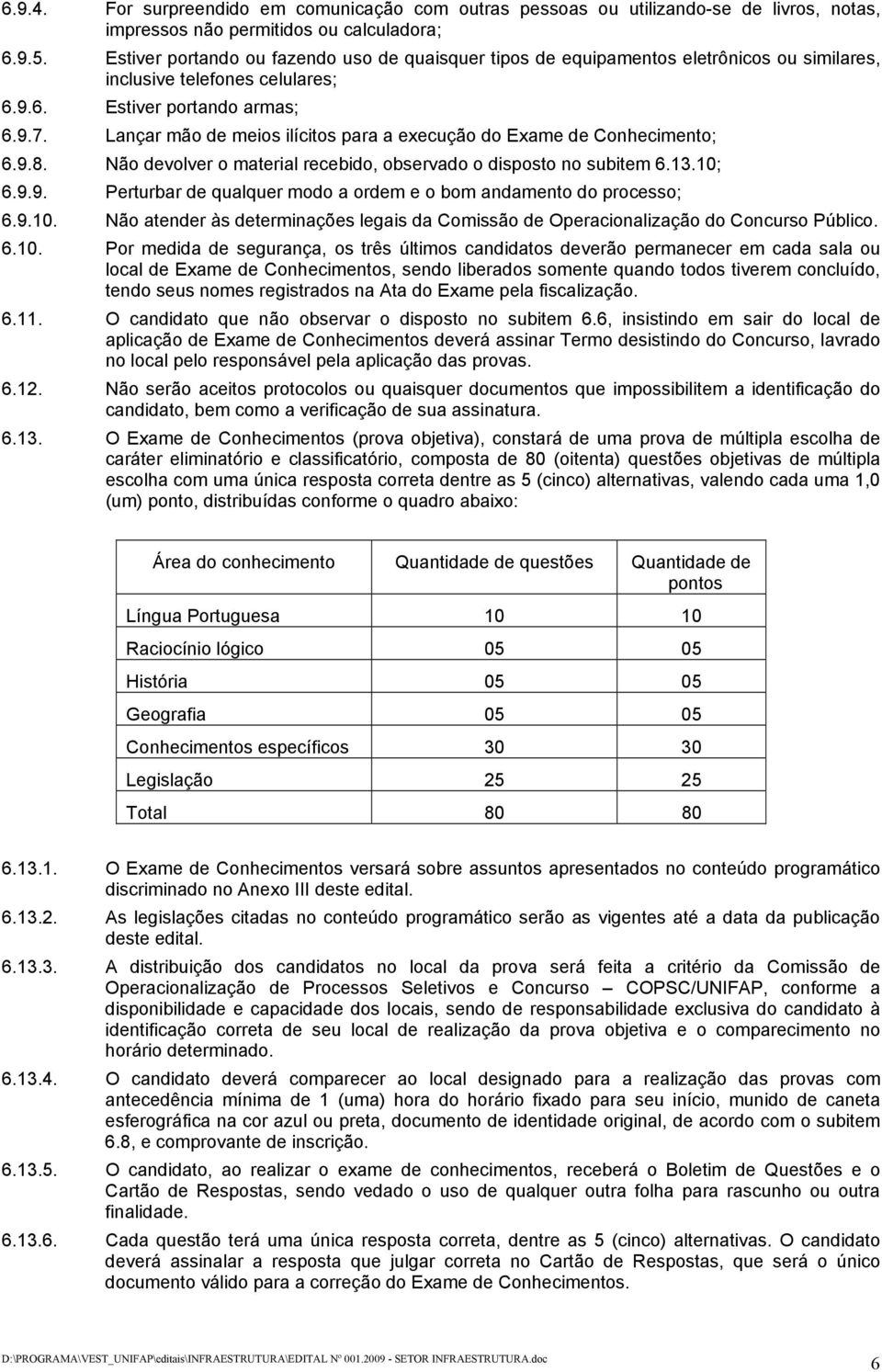 Lançar mão de meios ilícitos para a execução do Exame de Conhecimento; 6.9.8. Não devolver o material recebido, observado o disposto no subitem 6.13.10; 6.9.9. Perturbar de qualquer modo a ordem e o bom andamento do processo; 6.