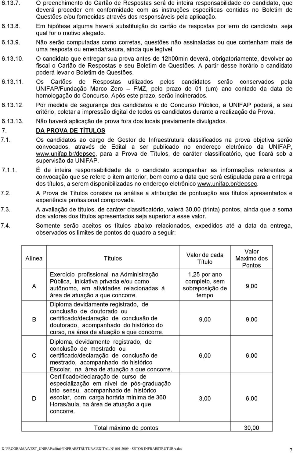 através dos responsáveis pela aplicação. 6.13.8. Em hipótese alguma haverá substituição do cartão de respostas por erro do candidato, seja qual for o motivo alegado. 6.13.9.