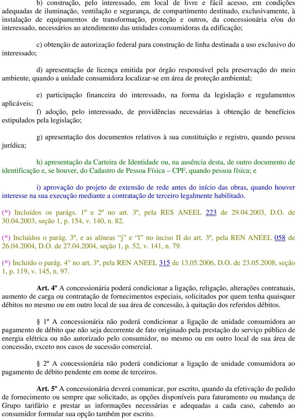 construção de linha destinada a uso exclusivo do interessado; d) apresentação de licença emitida por órgão responsável pela preservação do meio ambiente, quando a unidade consumidora localizar-se em