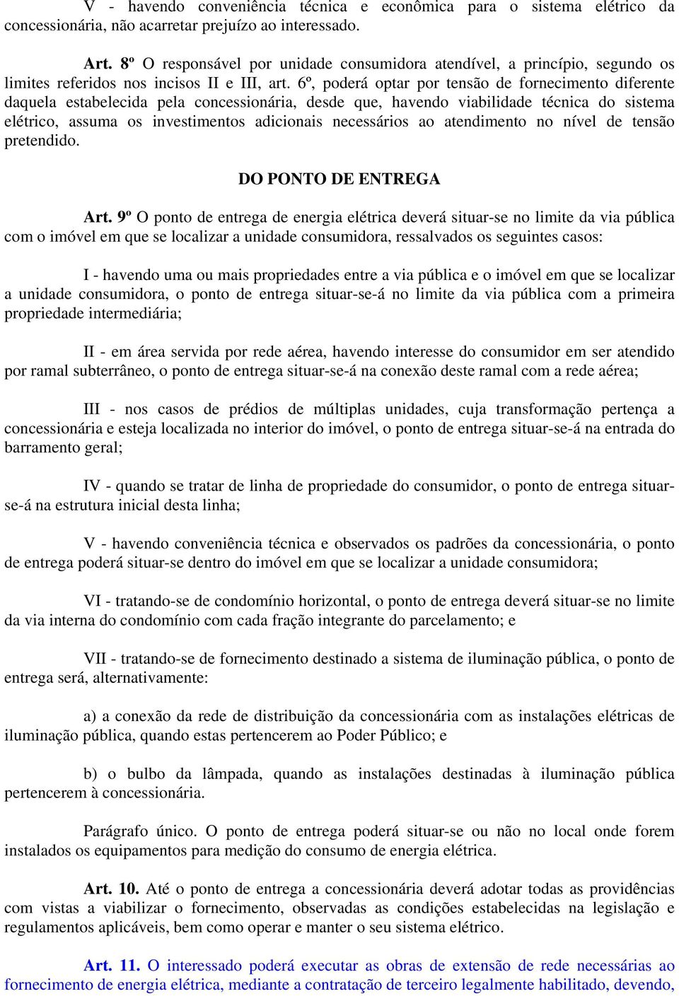 6º, poderá optar por tensão de fornecimento diferente daquela estabelecida pela concessionária, desde que, havendo viabilidade técnica do sistema elétrico, assuma os investimentos adicionais