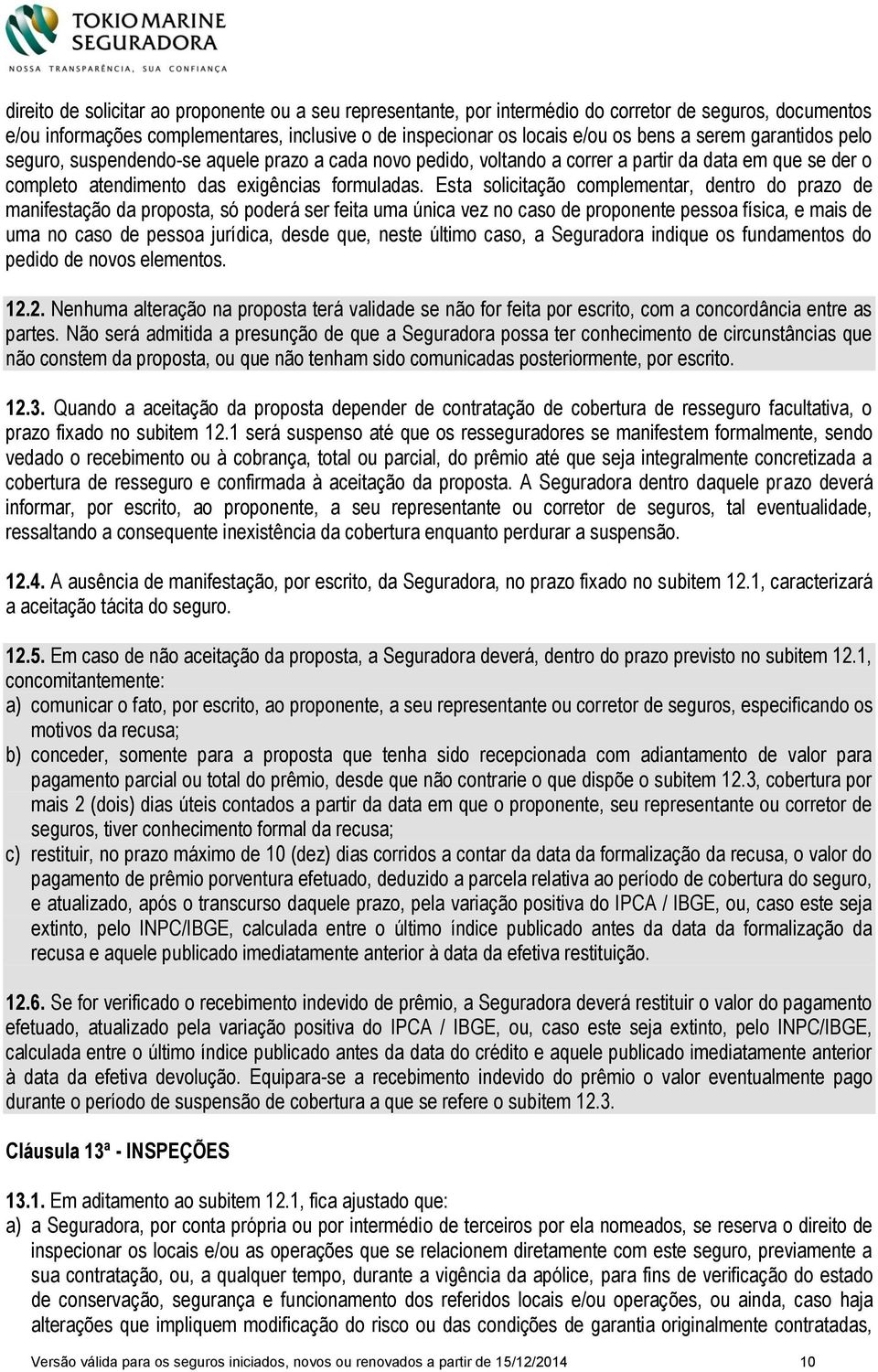 Esta solicitação complementar, dentro do prazo de manifestação da proposta, só poderá ser feita uma única vez no caso de proponente pessoa física, e mais de uma no caso de pessoa jurídica, desde que,