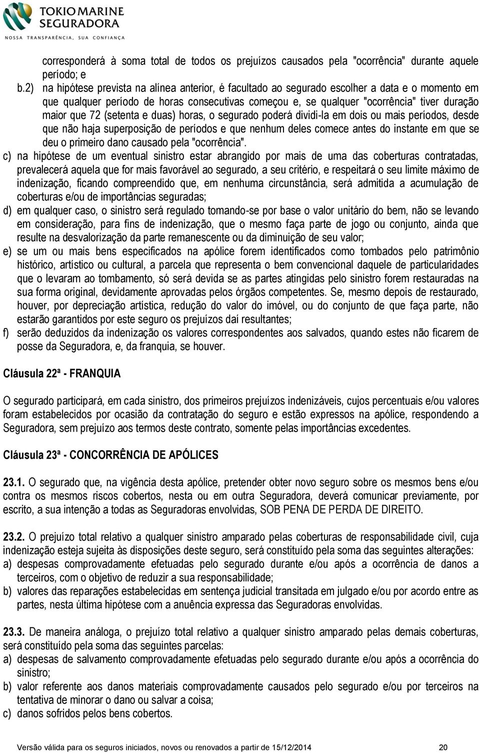 que 72 (setenta e duas) horas, o segurado poderá dividi-la em dois ou mais períodos, desde que não haja superposição de períodos e que nenhum deles comece antes do instante em que se deu o primeiro