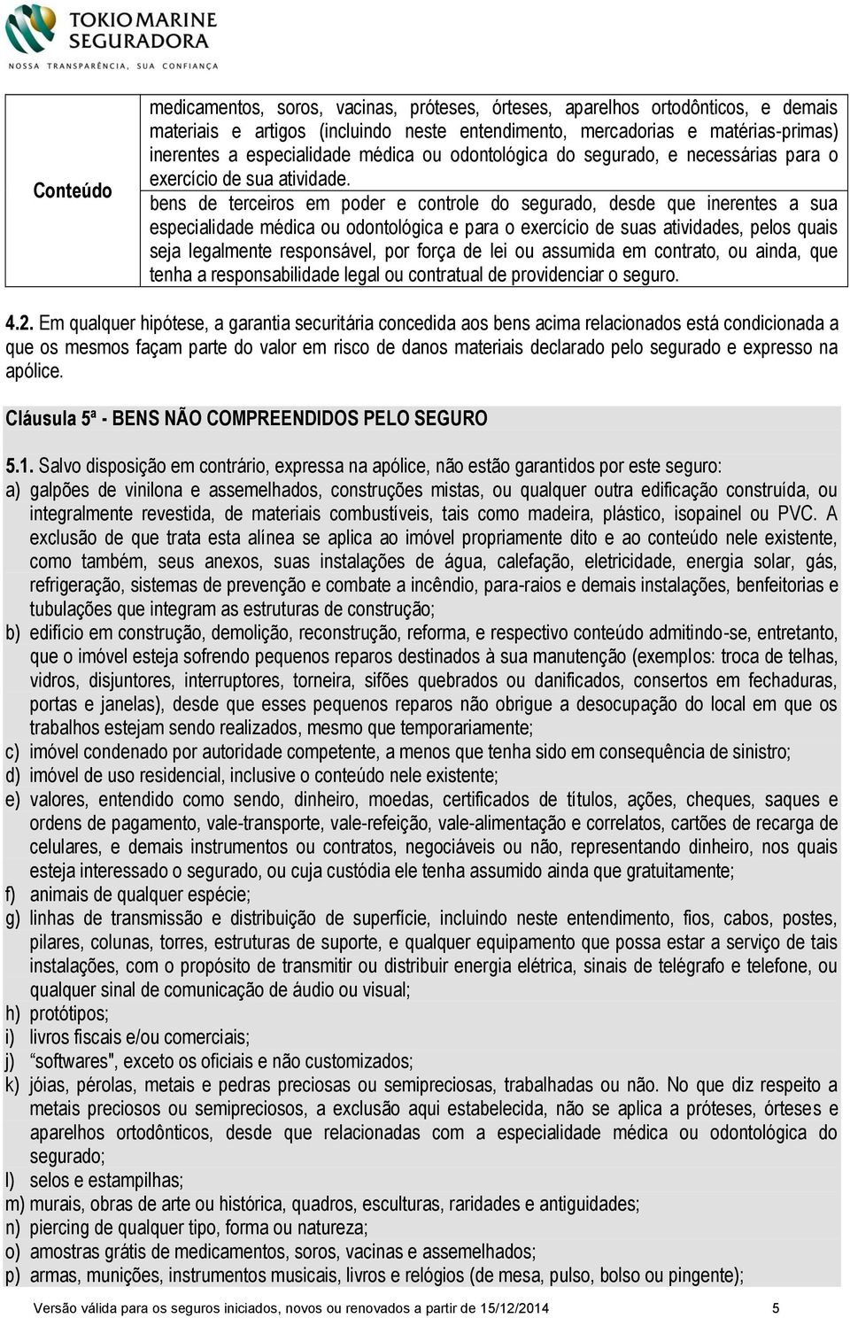 bens de terceiros em poder e controle do segurado, desde que inerentes a sua especialidade médica ou odontológica e para o exercício de suas atividades, pelos quais seja legalmente responsável, por