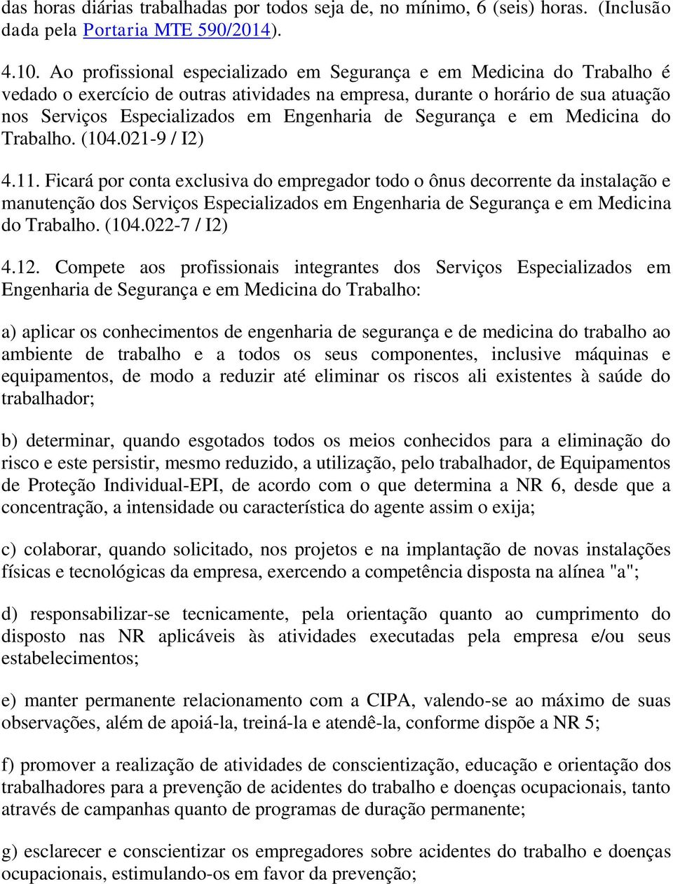 do Trblho. (104.021-9 / I2) 4.11. Ficrá por cont exclusiv do empregdor todo o ônus decorrente d instlção e mnutenção dos Serviços Especilizdos em Engenhri de Segurnç e em Medicin do Trblho. (104.022-7 / I2) 4.